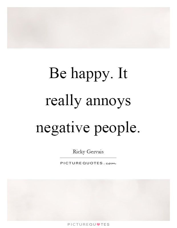 Be happy. It really annoys negative people Picture Quote #1
