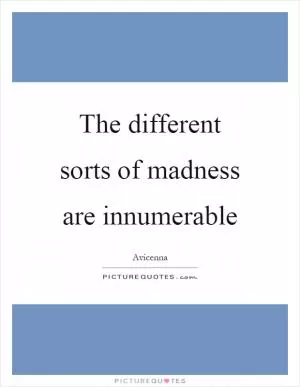 The different sorts of madness are innumerable Picture Quote #1