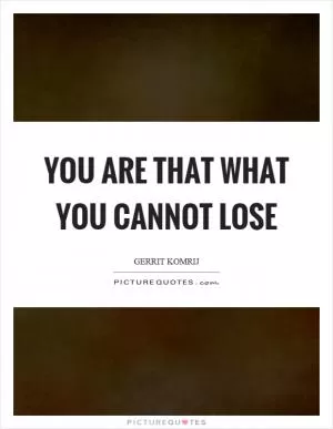 You are that what you cannot lose Picture Quote #1