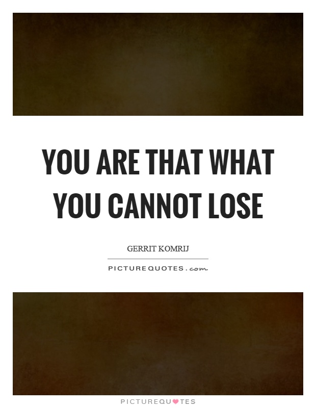 You are that what you cannot lose Picture Quote #1