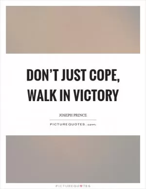 Don’t just cope, walk in victory Picture Quote #1