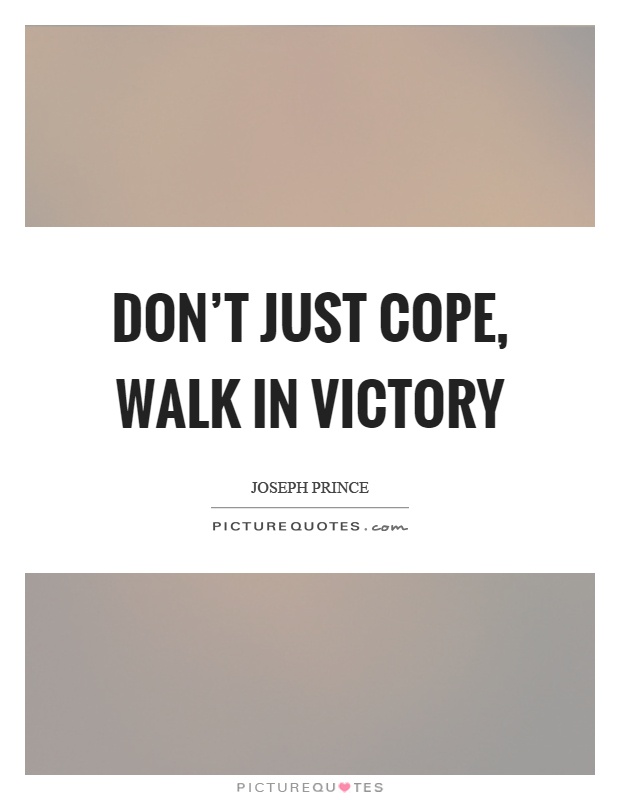 Don't just cope, walk in victory Picture Quote #1