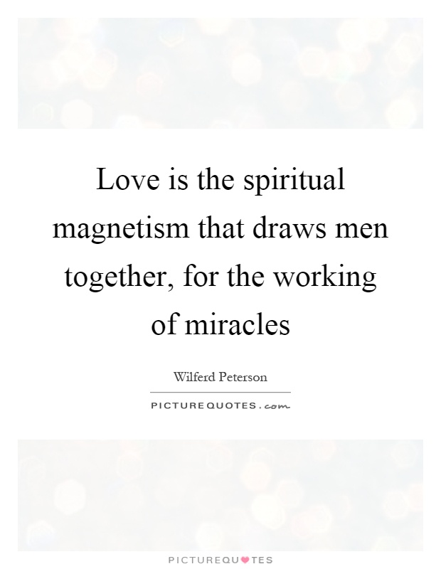 Love is the spiritual magnetism that draws men together, for the working of miracles Picture Quote #1
