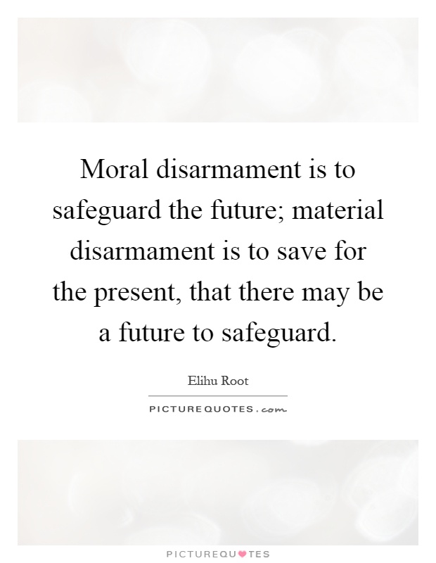 Moral disarmament is to safeguard the future; material disarmament is to save for the present, that there may be a future to safeguard Picture Quote #1