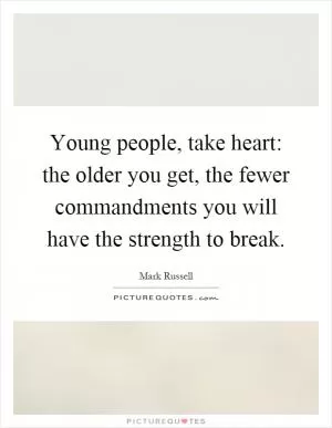 Young people, take heart: the older you get, the fewer commandments you will have the strength to break Picture Quote #1