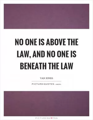No one is above the law, and no one is beneath the law Picture Quote #1