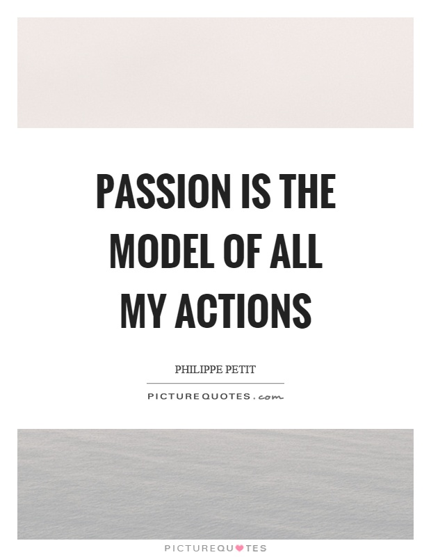 Passion is the model of all my actions Picture Quote #1