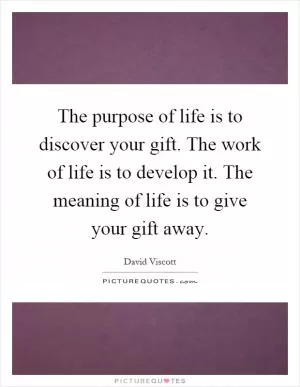 The purpose of life is to discover your gift. The work of life is to develop it. The meaning of life is to give your gift away Picture Quote #1