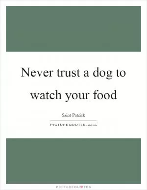 Never trust a dog to watch your food Picture Quote #1