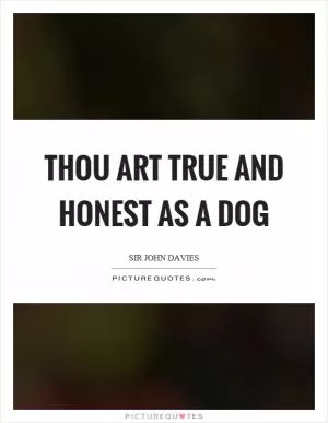 Thou art true and honest as a dog Picture Quote #1
