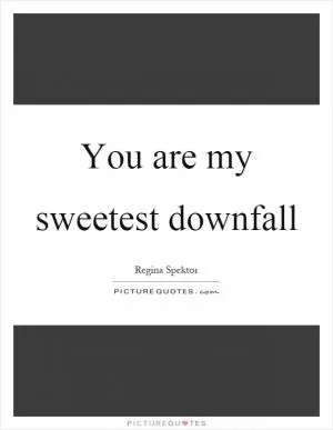 You are my sweetest downfall Picture Quote #1