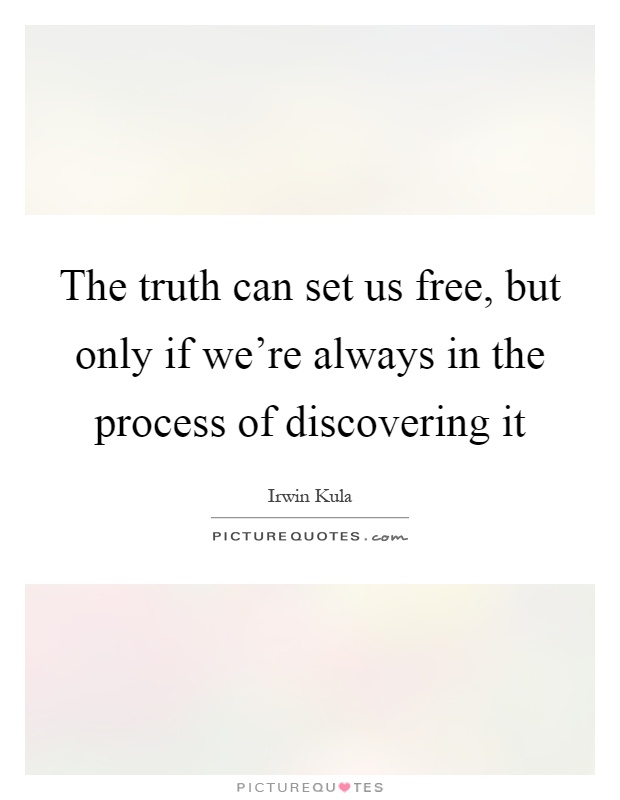 The truth can set us free, but only if we're always in the process of discovering it Picture Quote #1