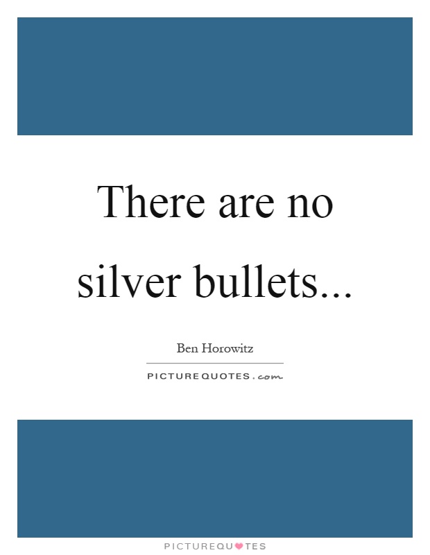 There are no silver bullets Picture Quote #1