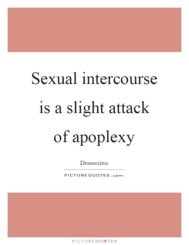 Sexual intercourse is a slight attack of apoplexy Picture Quote #1