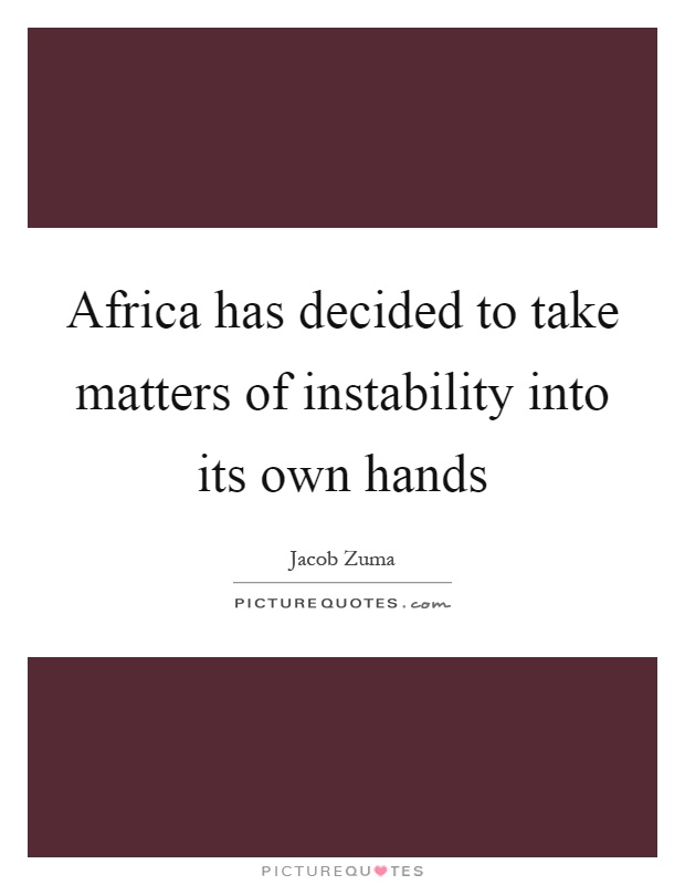 Africa has decided to take matters of instability into its own hands Picture Quote #1