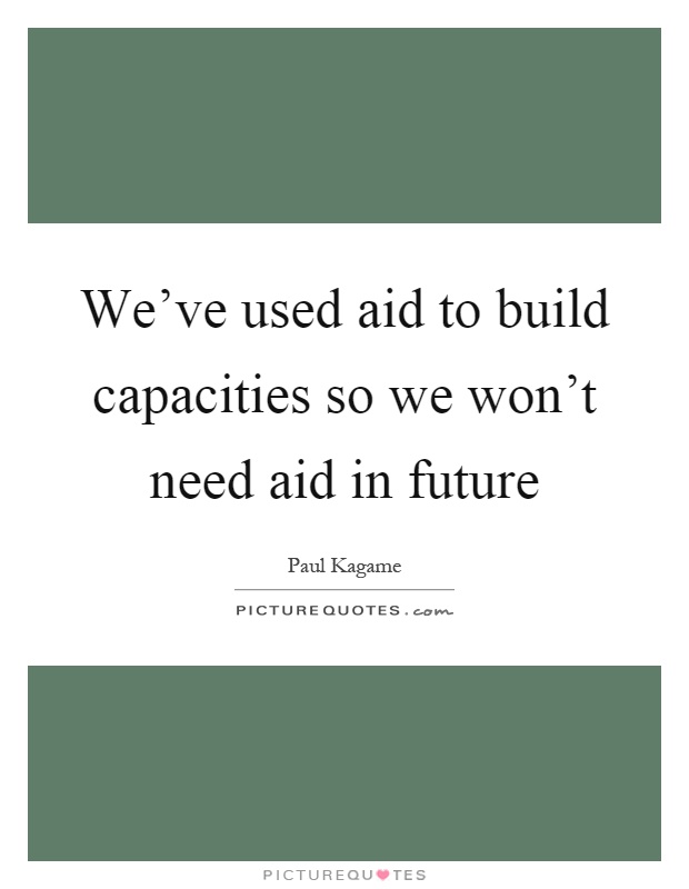 We've used aid to build capacities so we won't need aid in future Picture Quote #1