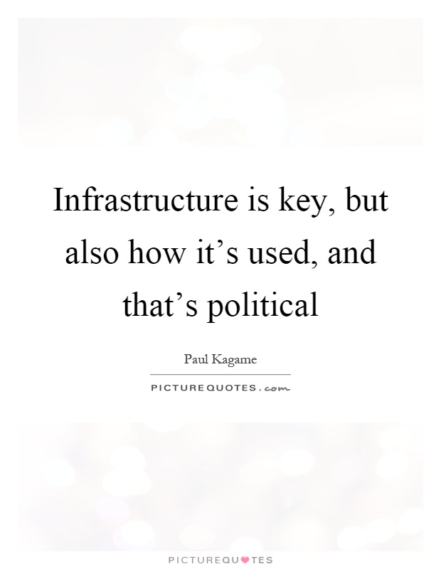 Infrastructure is key, but also how it's used, and that's political Picture Quote #1