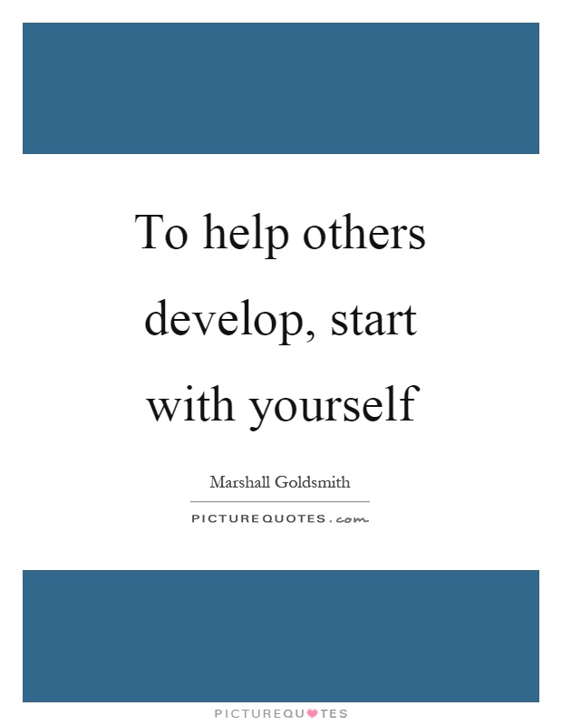 To help others develop, start with yourself Picture Quote #1