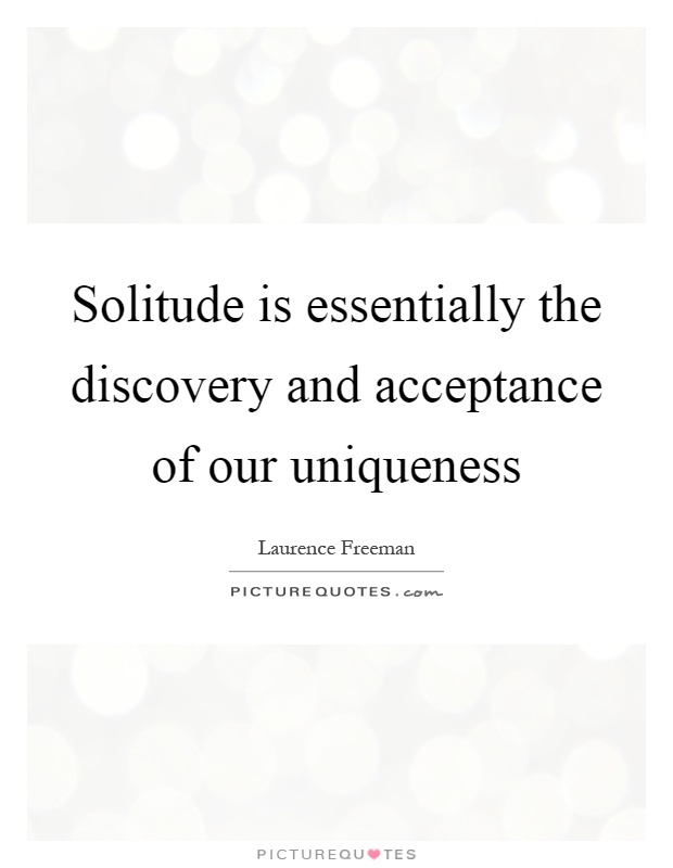 Solitude is essentially the discovery and acceptance of our uniqueness Picture Quote #1
