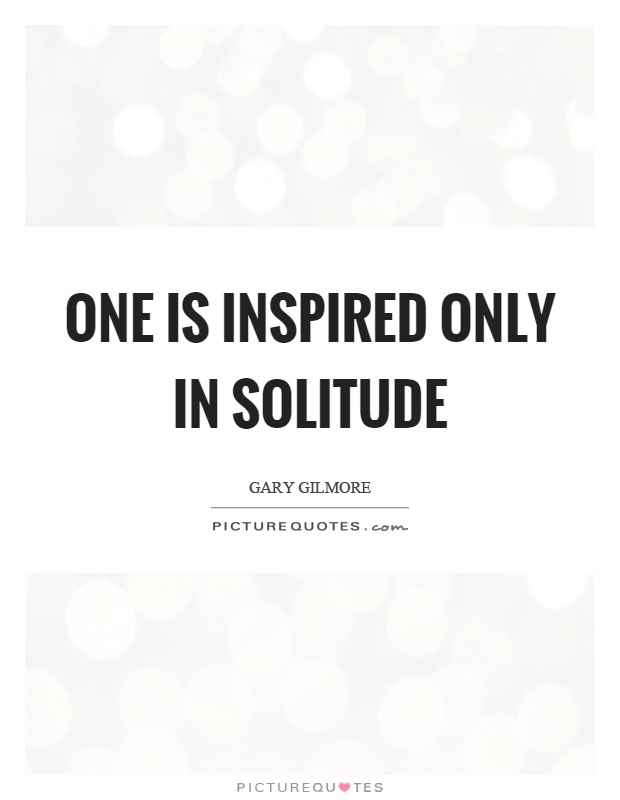 One is inspired only in solitude Picture Quote #1