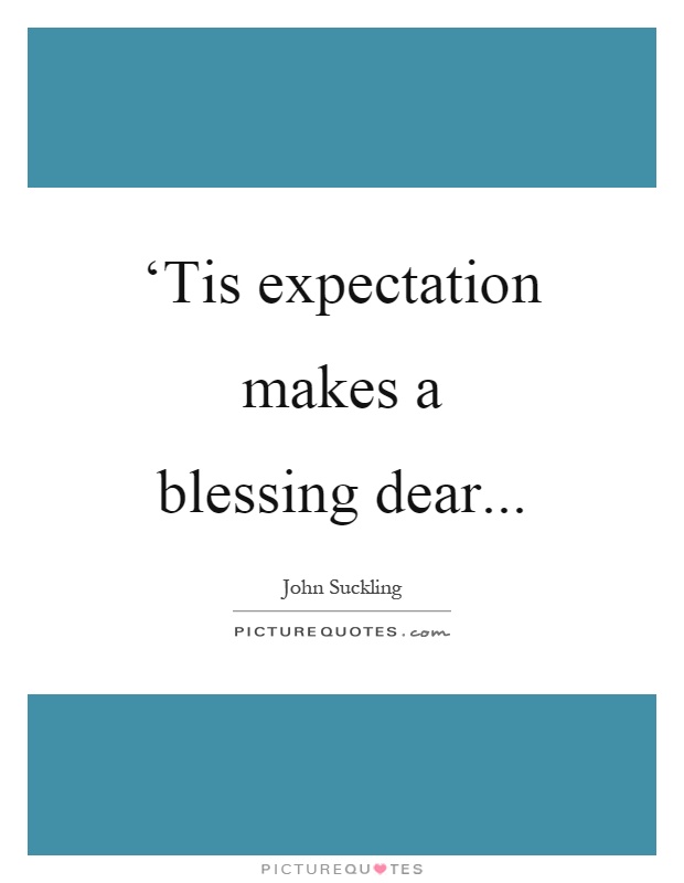 ‘Tis expectation makes a blessing dear Picture Quote #1