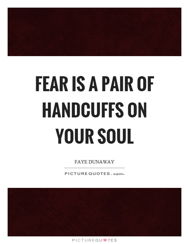 Fear is a pair of handcuffs on your soul Picture Quote #1