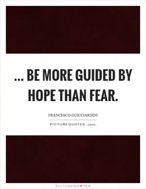... be more guided by hope than fear Picture Quote #1