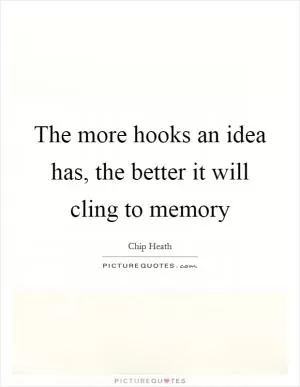 The more hooks an idea has, the better it will cling to memory Picture Quote #1