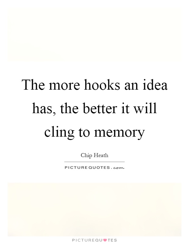 The more hooks an idea has, the better it will cling to memory Picture Quote #1