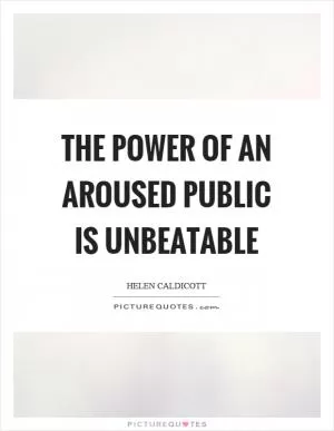 The power of an aroused public is unbeatable Picture Quote #1