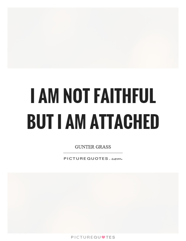 I am not faithful but I am attached Picture Quote #1
