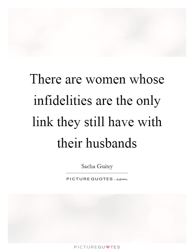 There are women whose infidelities are the only link they still have with their husbands Picture Quote #1