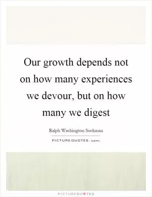 Our growth depends not on how many experiences we devour, but on how many we digest Picture Quote #1