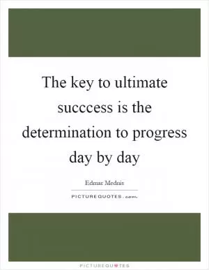 The key to ultimate succcess is the determination to progress day by day Picture Quote #1