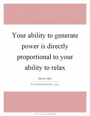 Your ability to generate power is directly proportional to your ability to relax Picture Quote #1