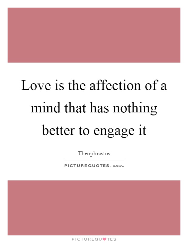 Love is the affection of a mind that has nothing better to engage it Picture Quote #1