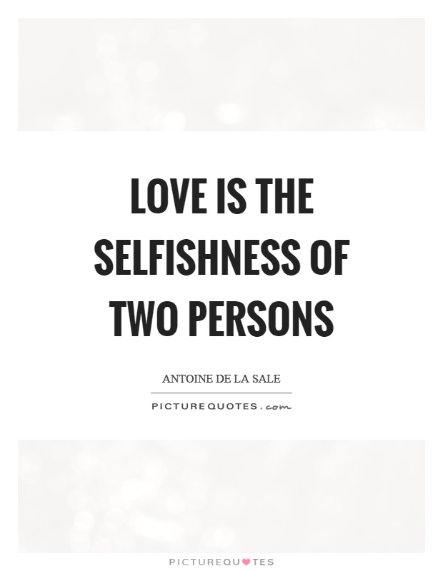 Love is the selfishness of two persons Picture Quote #1