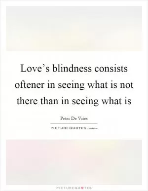 Love’s blindness consists oftener in seeing what is not there than in seeing what is Picture Quote #1