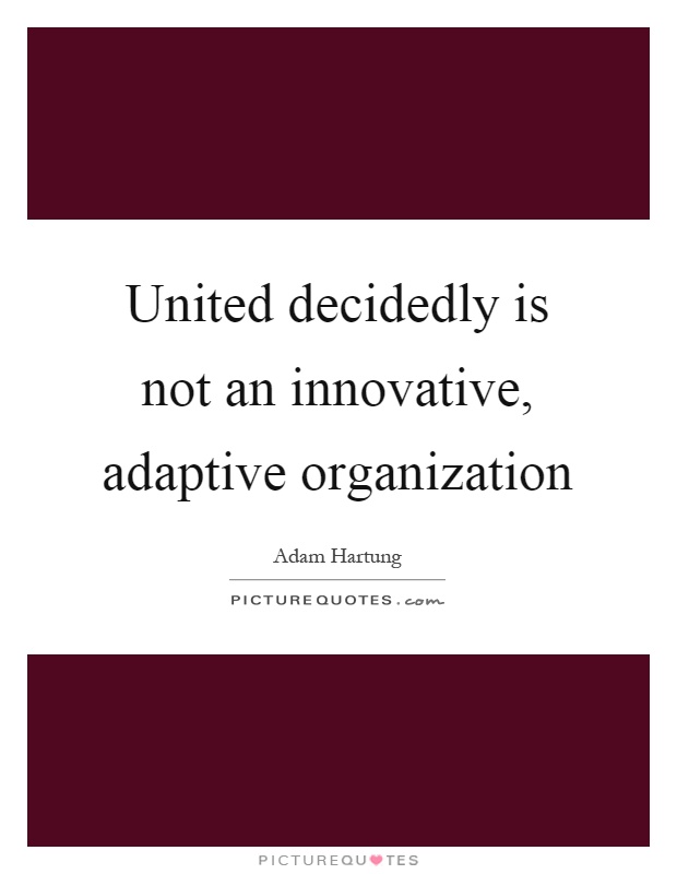 United decidedly is not an innovative, adaptive organization Picture Quote #1