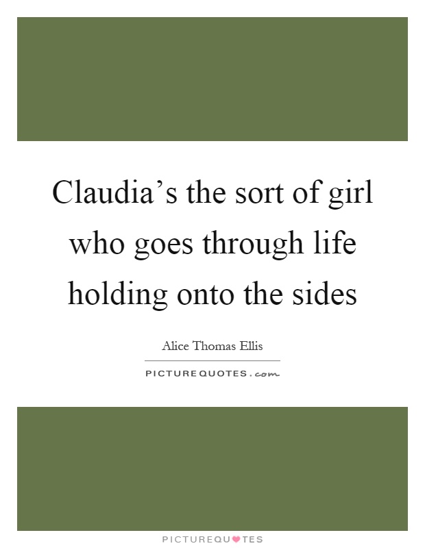Claudia's the sort of girl who goes through life holding onto the sides Picture Quote #1
