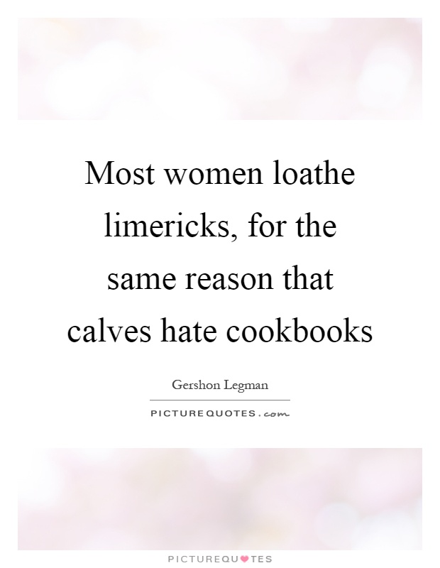 Most women loathe limericks, for the same reason that calves hate cookbooks Picture Quote #1