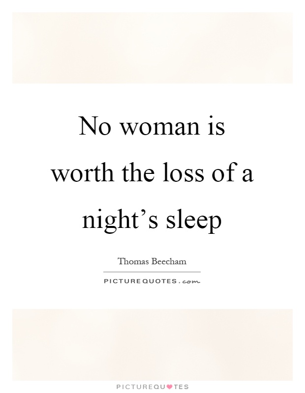 No woman is worth the loss of a night's sleep Picture Quote #1