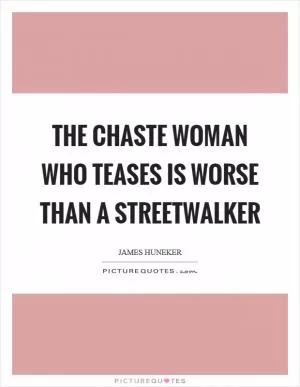 The chaste woman who teases is worse than a streetwalker Picture Quote #1