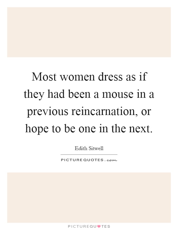 Most women dress as if they had been a mouse in a previous reincarnation, or hope to be one in the next Picture Quote #1