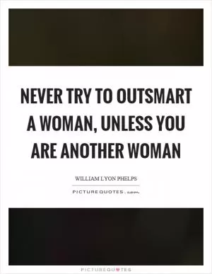 Never try to outsmart a woman, unless you are another woman Picture Quote #1