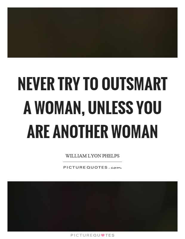 Never try to outsmart a woman, unless you are another woman Picture Quote #1
