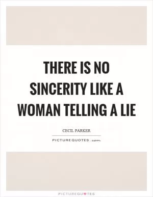 There is no sincerity like a woman telling a lie Picture Quote #1