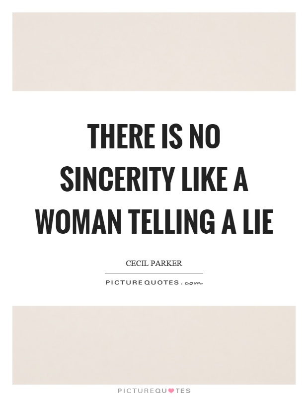 There is no sincerity like a woman telling a lie Picture Quote #1