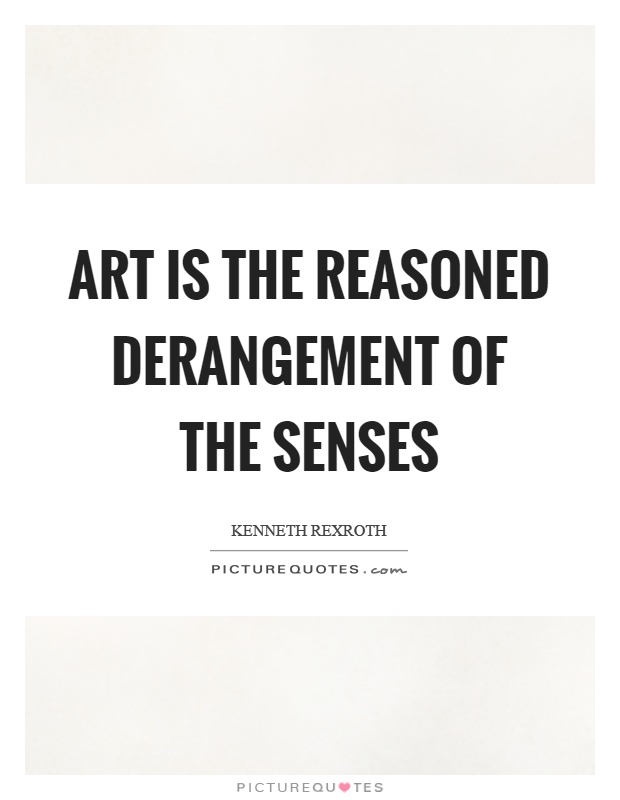 Art is the reasoned derangement of the senses Picture Quote #1