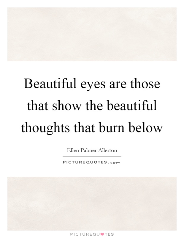 Beautiful eyes are those that show the beautiful thoughts that burn below Picture Quote #1